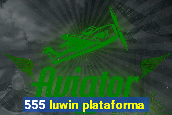 555 luwin plataforma